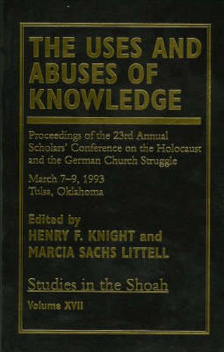 The Uses and Abuses of Knowledge: Proceedings of the 23rd Annual Scholars' Conference on the Holocaust and the German Church Struggle