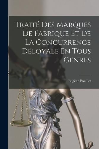 Cover image for Traite Des Marques De Fabrique Et De La Concurrence Deloyale En Tous Genres