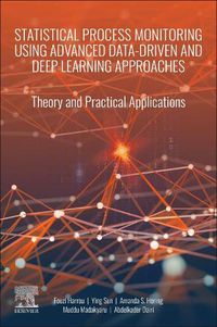 Cover image for Statistical Process Monitoring Using Advanced Data-Driven and Deep Learning Approaches: Theory and Practical Applications