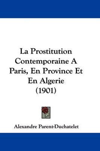 Cover image for La Prostitution Contemporaine a Paris, En Province Et En Algerie (1901)