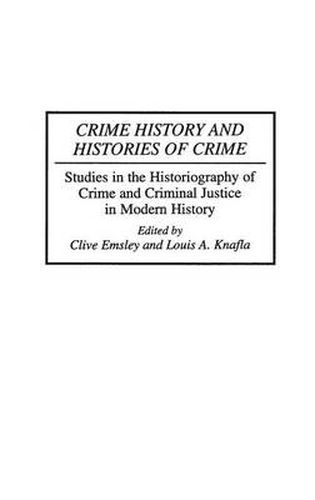 Crime History and Histories of Crime: Studies in the Historiography of Crime and Criminal Justice in Modern History
