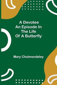 Cover image for A Devotee An Episode in the Life of a Butterfly