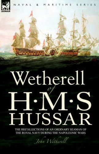 Cover image for Wetherell of H. M. S. Hussar the Recollections of an Ordinary Seaman of the Royal Navy During the Napoleonic Wars