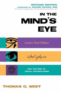 Cover image for In the Mind's Eye: Creative Visual Thinkers, Gifted Dyslexics, and the Rise of Visual Technologies