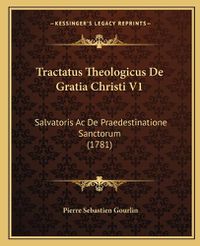 Cover image for Tractatus Theologicus de Gratia Christi V1: Salvatoris AC de Praedestinatione Sanctorum (1781)