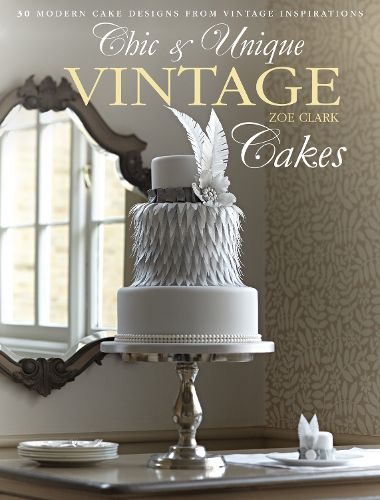 Cover image for Chic & Unique Vintage Cakes: 30 Modern Cake Designs from Vintage Inspirations