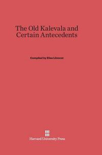 Cover image for The Old Kalevala and Certain Antecedents