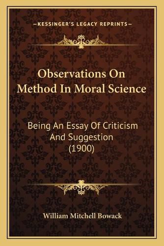 Cover image for Observations on Method in Moral Science: Being an Essay of Criticism and Suggestion (1900)