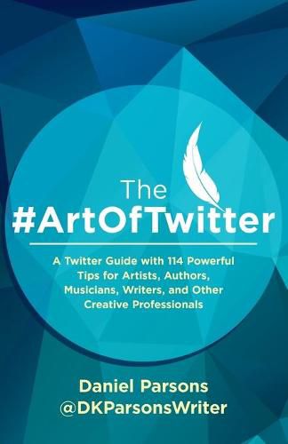 Cover image for The #ArtOfTwitter: A Twitter Guide with 114 Powerful Tips for Artists, Authors, Musicians, Writers, and Other Creative Professionals