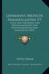 Cover image for Lehmann's Medicin Handatlanten V7: Atlas Und Grundriss Der Ophthalmoskopie Und Ophthalmoskopischen Diagnostik (1895)