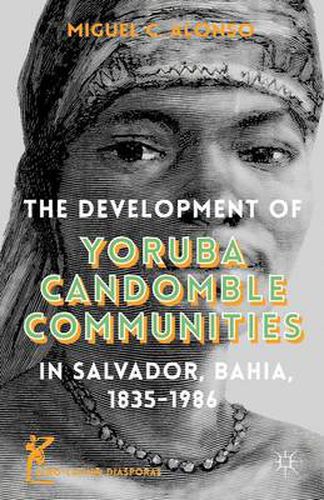 Cover image for The Development of Yoruba Candomble Communities in Salvador, Bahia, 1835-1986