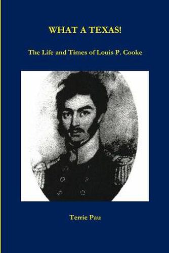 Cover image for WHAT A TEXAS! The Life and Times of Louis P. Cooke