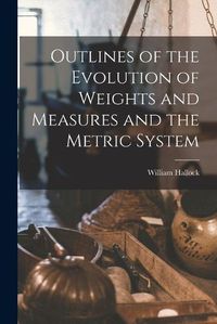 Cover image for Outlines of the Evolution of Weights and Measures and the Metric System