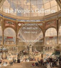 Cover image for The People's Galleries: Art Museums and Exhibitions in Britain, 1800-1914