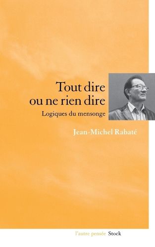 Cover image for Tout dire ou ne rien dire Logiques du mensonge