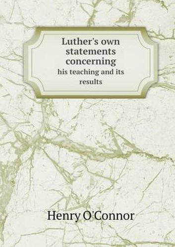 Cover image for Luther's Own Statements Concerning His Teaching and Its Results