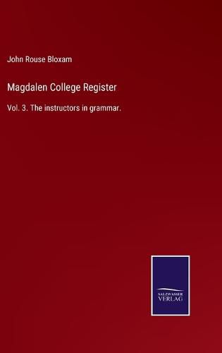 Cover image for Magdalen College Register: Vol. 3. The instructors in grammar.