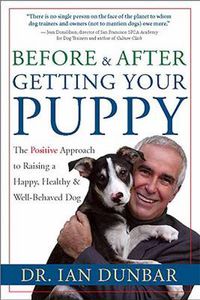 Cover image for Before and after Getting Your Puppy: The Positive Approach to Raising a Happy, Healthy, and Well-Behaved Dog