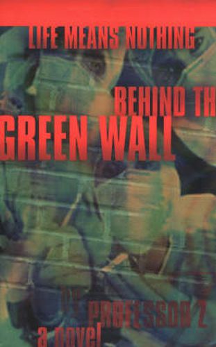 Cover image for Life Means Nothing Behind the Green Wall: A Novel