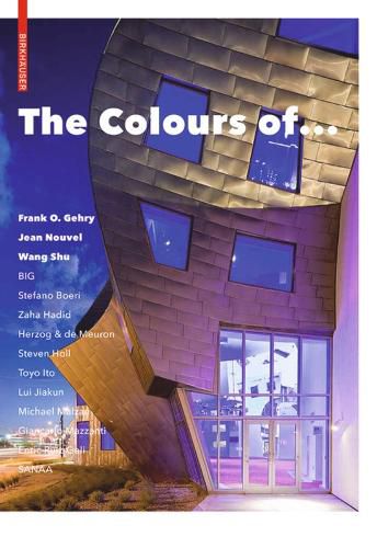 Cover image for The Colours of ...: Frank O. Gehry, Jean Nouvel, Wang Shu and other architects