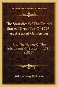 Cover image for The Statistics of the United States' Direct Tax of 1798, as Assessed on Boston: And the Names of the Inhabitants of Boston in 1790 (1910)