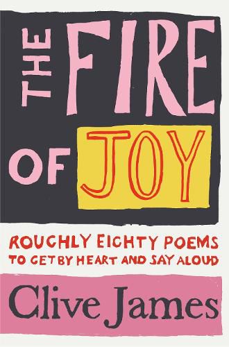 The Fire of Joy: Roughly 80 Poems to Get by Heart and Say Aloud