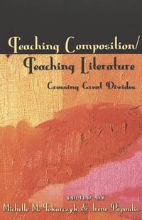 Cover image for Teaching Composition/Teaching Literature: Crossing Great Divides