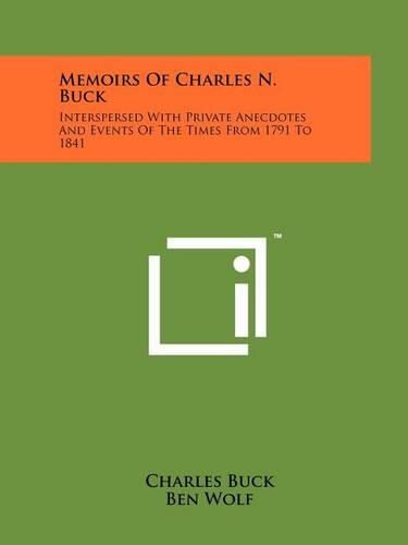 Cover image for Memoirs of Charles N. Buck: Interspersed with Private Anecdotes and Events of the Times from 1791 to 1841