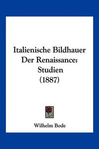 Cover image for Italienische Bildhauer Der Renaissance: Studien (1887)