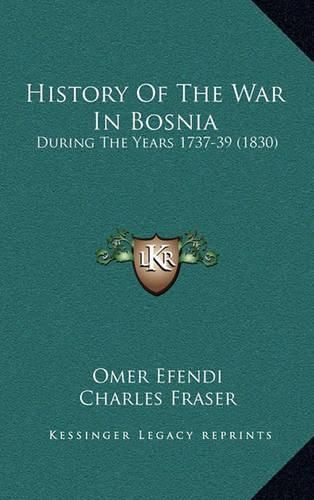 Cover image for History of the War in Bosnia: During the Years 1737-39 (1830)