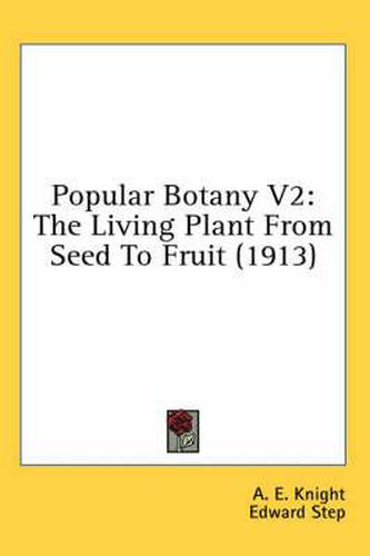 Cover image for Popular Botany V2: The Living Plant from Seed to Fruit (1913)