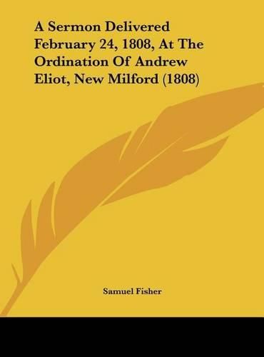 A Sermon Delivered February 24, 1808, at the Ordination of Andrew Eliot, New Milford (1808)