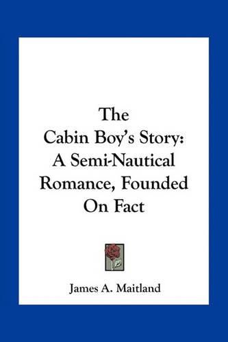 The Cabin Boy's Story: A Semi-Nautical Romance, Founded on Fact