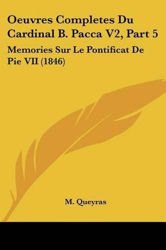 Cover image for Oeuvres Completes Du Cardinal B. Pacca V2, Part 5: Memories Sur Le Pontificat de Pie VII (1846)