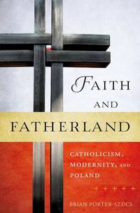 Cover image for Faith and Fatherland: Catholicism, Modernity, and Poland