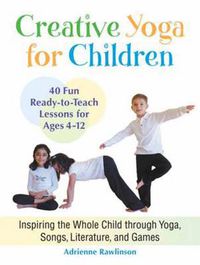 Cover image for Creative Yoga for Children: Inspiring the Whole Child through Yoga, Songs, Literature, and Games