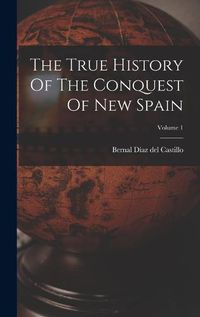 Cover image for The True History Of The Conquest Of New Spain; Volume 1