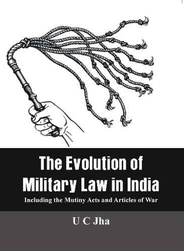 Cover image for The The Evolution of Military Law in India: Including the Mutiny Acts and Articles of War