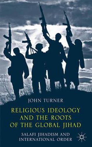 Cover image for Religious Ideology and the Roots of the Global Jihad: Salafi Jihadism and International Order