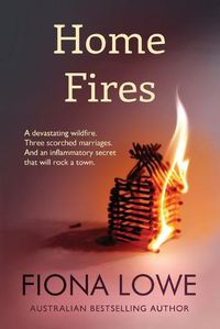 Cover image for Home Fires: A devastating wildfire, three scorched marriages and an inflammatory secret that will rock a town.