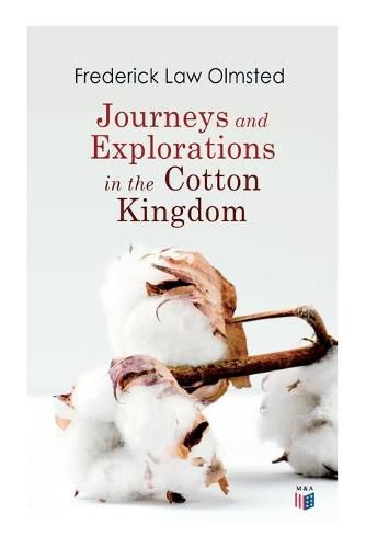 Cover image for Journeys and Explorations in the Cotton Kingdom: A Traveller's Observations on Cotton and Slavery in the American Slave States Based Upon Three Former Journeys and Investigations