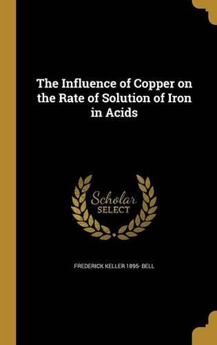 Cover image for The Influence of Copper on the Rate of Solution of Iron in Acids