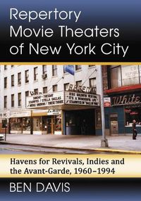 Cover image for Repertory Movie Theaters of New York City: Havens for Revivals, Indies and the Avant-Garde, 1960-1994