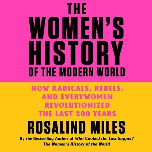 The Women's History of the Modern World Lib/E: How Radicals, Rebels, and Everywomen Revolutionized the Last 200 Years