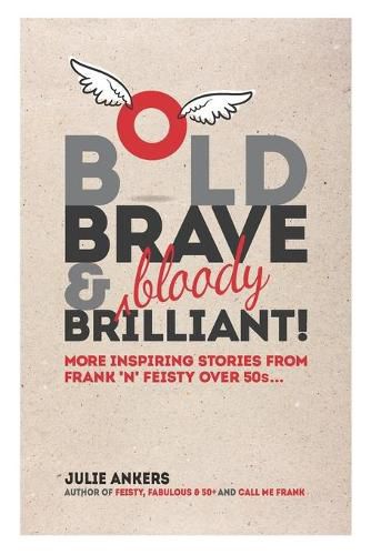 Cover image for Bold, Brave & (bloody) Brilliant: More inspiring stories from frank 'n' feisty over 50s...