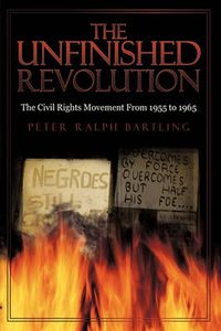 Cover image for The Unfinished Revolution: The Civil Rights Movement From 1955 to 1965