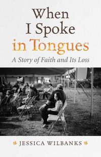 Cover image for When I Spoke in Tongues: A Story of Faith and Its Loss
