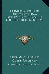 Cover image for Derniers Momens de Duplessis-Mornay, Gigord, Rivet, Dumoulin, Drelincourt Et Rieu (1824)