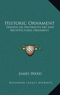 Cover image for Historic Ornament: Treatise on Decorative Art and Architectural Ornament