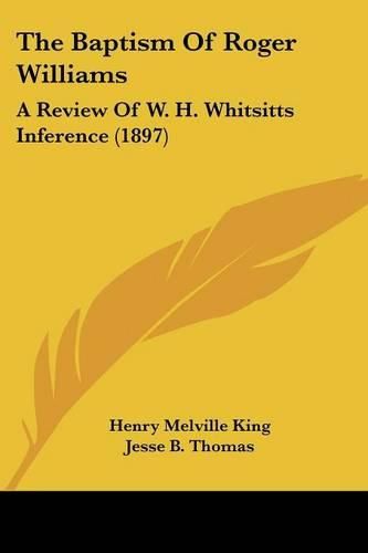 Cover image for The Baptism of Roger Williams: A Review of W. H. Whitsitts Inference (1897)